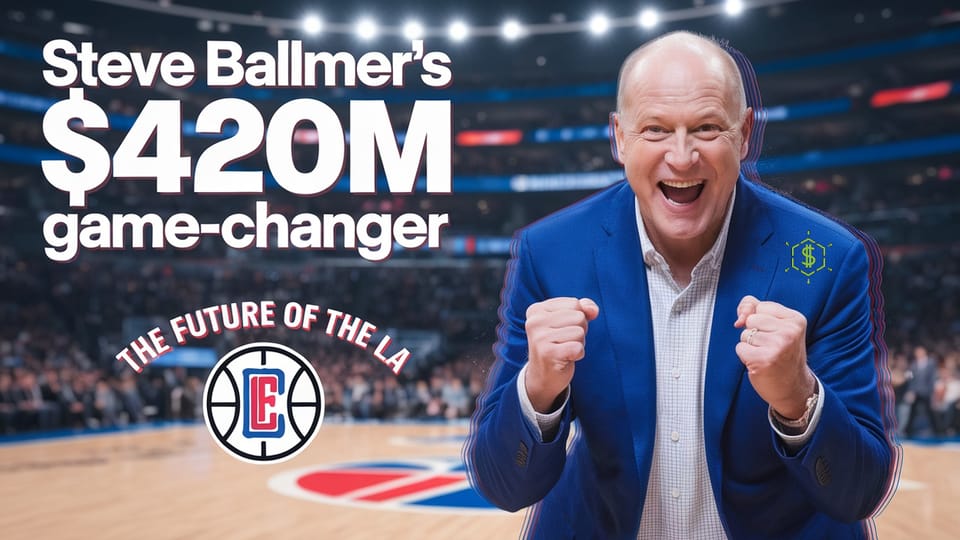 Steve Ballmer's $420 Million Masterstroke: The Billion-Dollar Bet That Transformed the LA Clippers 🏀💰